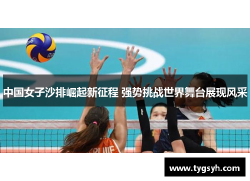 中国女子沙排崛起新征程 强势挑战世界舞台展现风采