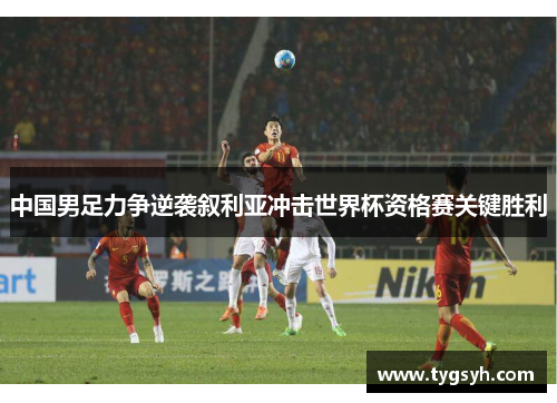 中国男足力争逆袭叙利亚冲击世界杯资格赛关键胜利
